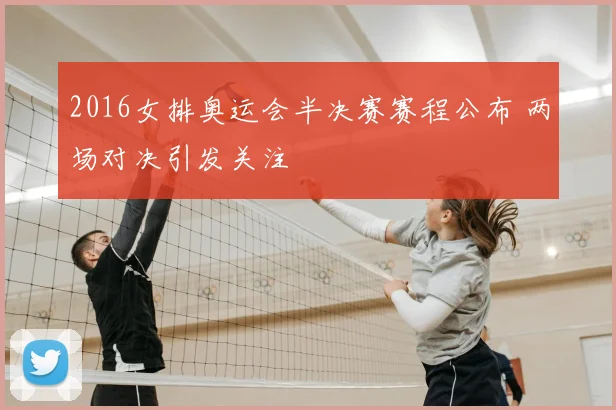 2016女排奥运会半决赛赛程公布 两场对决引发关注
