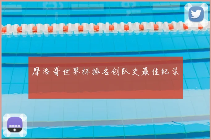 摩洛哥世界杯排名创队史最佳纪录