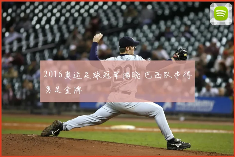 2016奥运足球冠军揭晓 巴西队夺得男足金牌