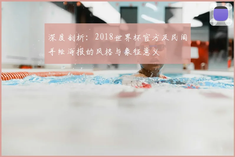 深度剖析：2018世界杯官方及民间手绘海报的风格与象征意义