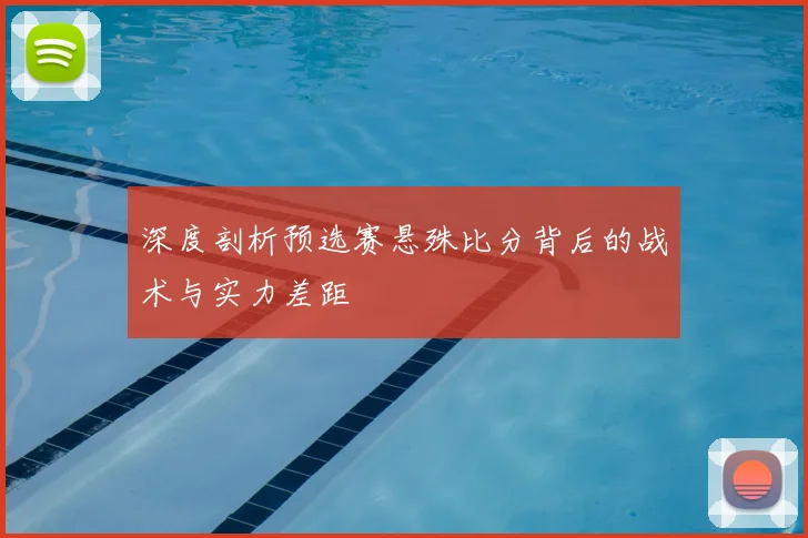 深度剖析预选赛悬殊比分背后的战术与实力差距