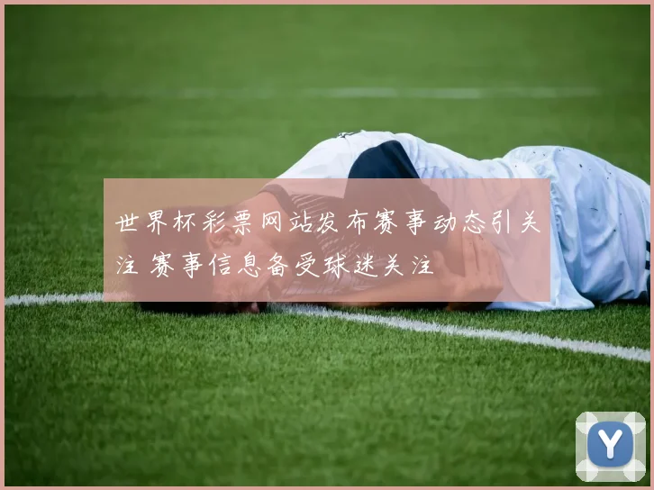 世界杯彩票网站发布赛事动态引关注 赛事信息备受球迷关注