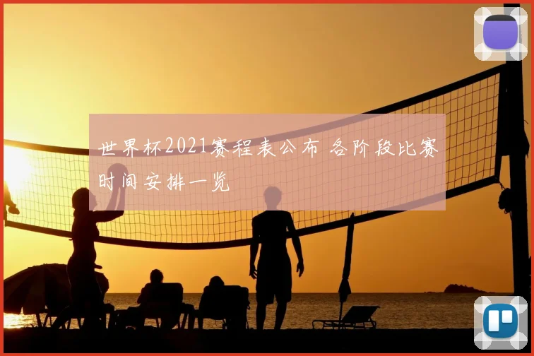 世界杯2021赛程表公布 各阶段比赛时间安排一览