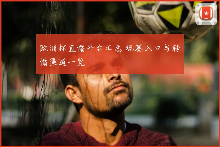 欧洲杯直播平台汇总 观赛入口与转播渠道一览