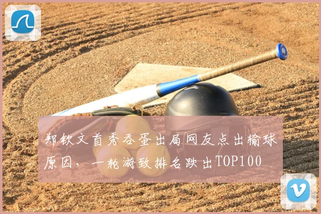 郑钦文首秀吞蛋出局网友点出输球原因，一轮游致排名跌出TOP100