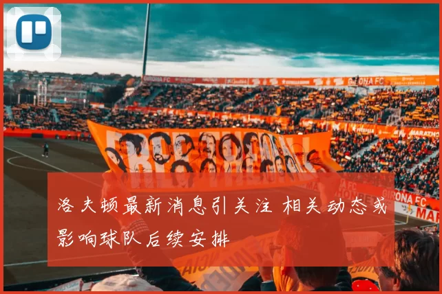 洛夫顿最新消息引关注 相关动态或影响球队后续安排