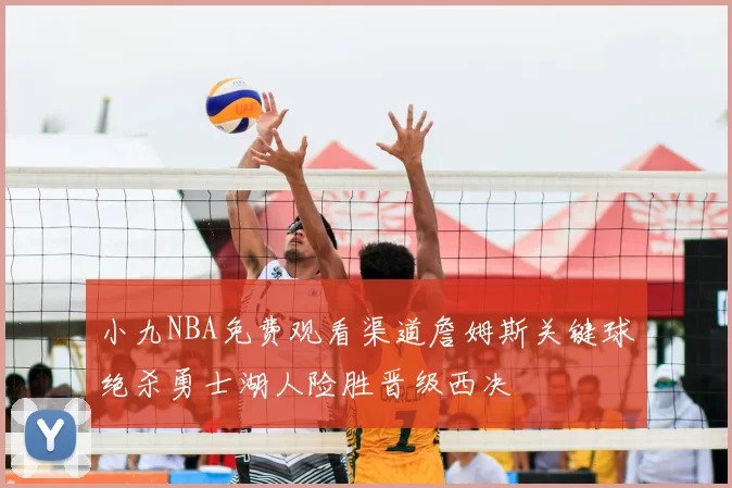 小九NBA免费观看渠道詹姆斯关键球绝杀勇士湖人险胜晋级西决