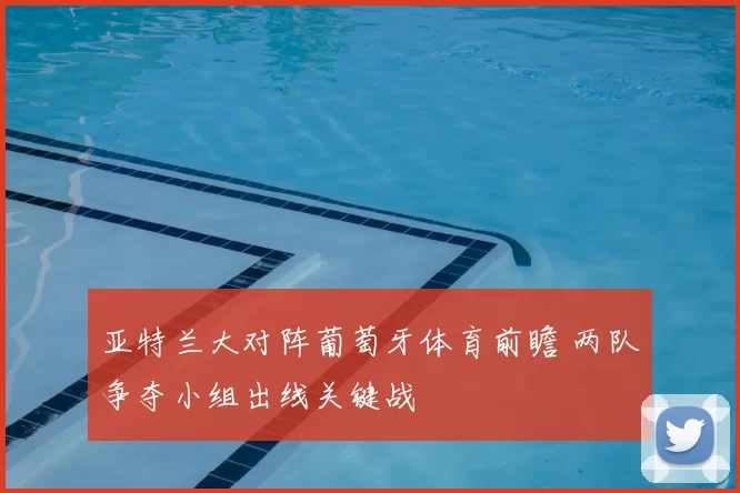 亚特兰大对阵葡萄牙体育前瞻 两队争夺小组出线关键战