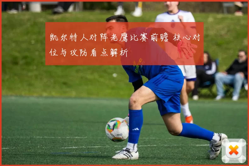凯尔特人对阵老鹰比赛前瞻 核心对位与攻防看点解析
