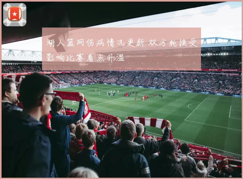 湖人篮网伤病情况更新 双方轮换受影响比赛看点升温