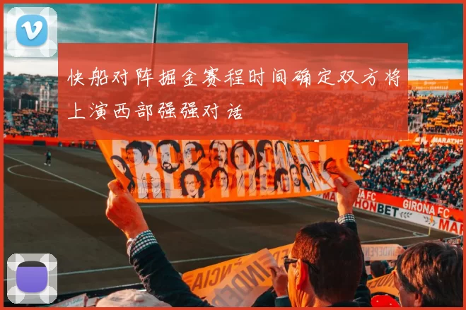 快船对阵掘金赛程时间确定双方将上演西部强强对话